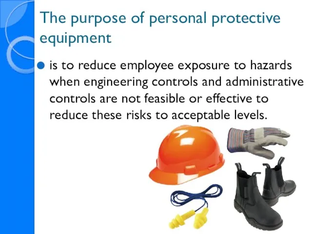 The purpose of personal protective equipment is to reduce employee