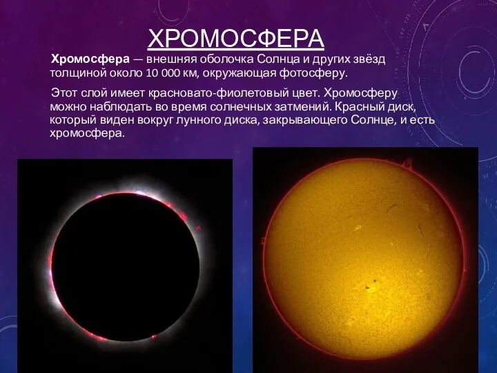 ХРОМОСФЕРА Хромосфера — внешняя оболочка Солнца и других звёзд толщиной около 10 000