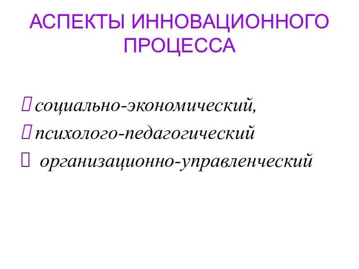 АСПЕКТЫ ИННОВАЦИОННОГО ПРОЦЕССА социально-экономический, психолого-педагогический организационно-управленческий