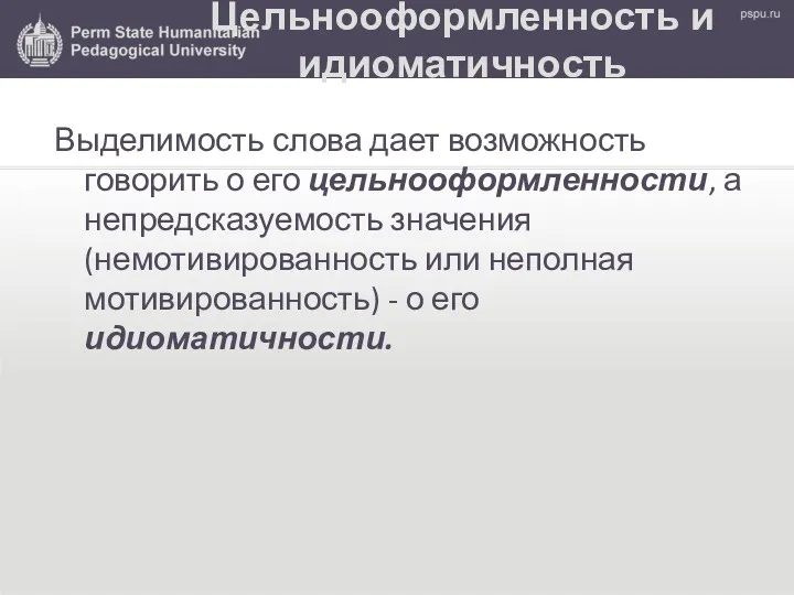 Цельнооформленность и идиоматичность Выделимость слова дает возможность говорить о его цельнооформленности, а непредсказуемость