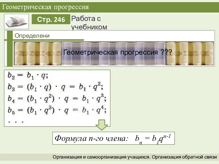 Геометрическая прогрессия Организация и самоорганизация учащихся. Организация обратной связи Формула n-го члена: bn = b1qn-1