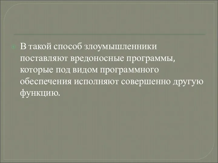 В такой способ злоумышленники поставляют вредоносные программы, которые под видом программного обеспечения исполняют совершенно другую функцию.