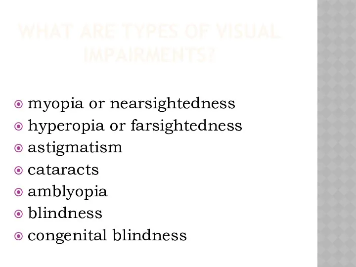 WHAT ARE TYPES OF VISUAL IMPAIRMENTS? myopia or nearsightedness hyperopia