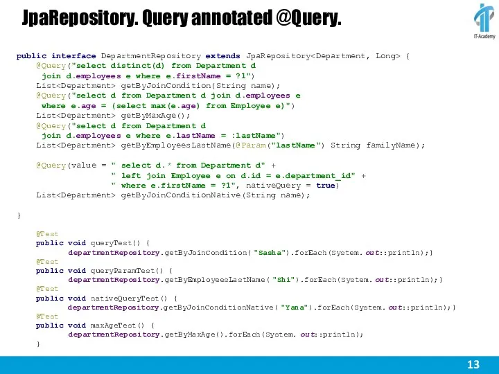 JpaRepository. Query annotated @Query. public interface DepartmentRepository extends JpaRepository { @Query("select distinct(d) from