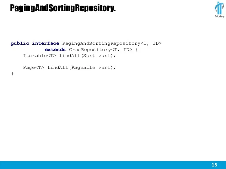 PagingAndSortingRepository. public interface PagingAndSortingRepository extends CrudRepository { Iterable findAll(Sort var1); Page findAll(Pageable var1); }