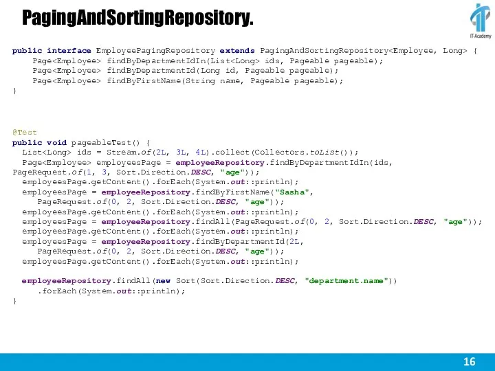 PagingAndSortingRepository. public interface EmployeePagingRepository extends PagingAndSortingRepository { Page findByDepartmentIdIn(List ids, Pageable pageable); Page