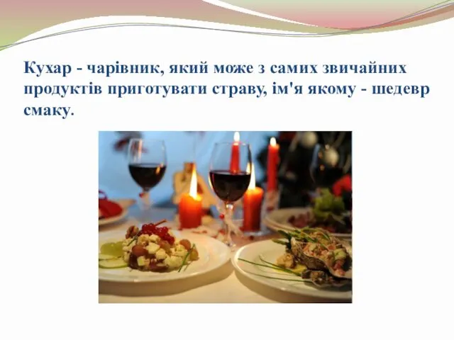 Кухар - чарівник, який може з самих звичайних продуктів приготувати страву, ім'я якому - шедевр смаку.