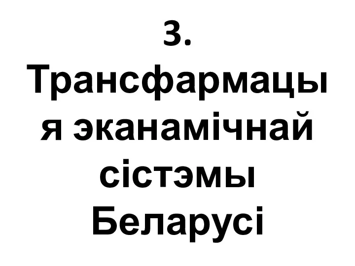3. Трансфармацыя эканамічнай сістэмы Беларусі