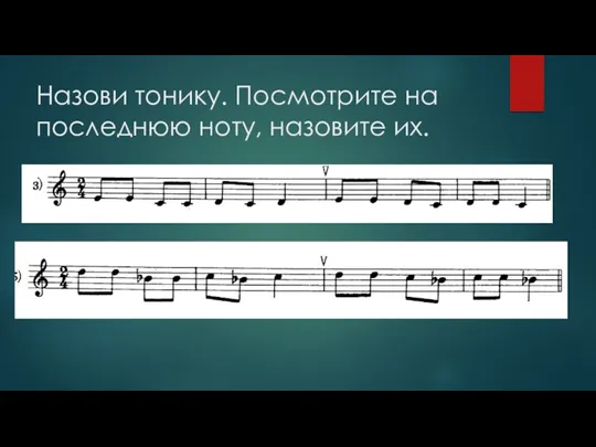 Назови тонику. Посмотрите на последнюю ноту, назовите их.