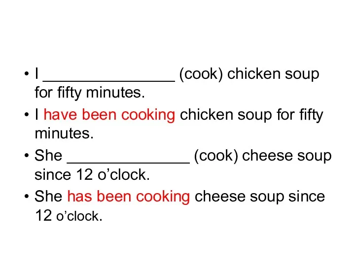 I _______________ (cook) chicken soup for fifty minutes. I have