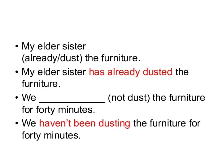 My elder sister __________________ (already/dust) the furniture. My elder sister