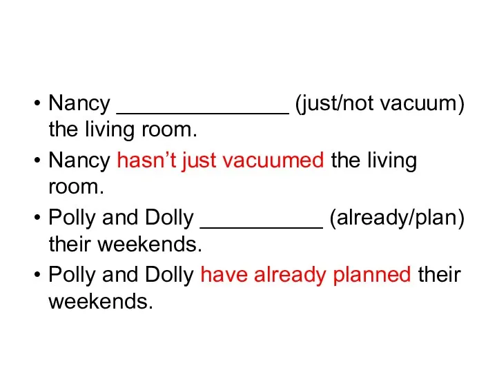 Nancy ______________ (just/not vacuum) the living room. Nancy hasn’t just