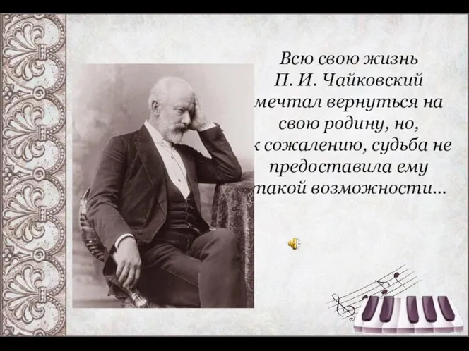 Всю свою жизнь П. И. Чайковский мечтал вернуться на свою