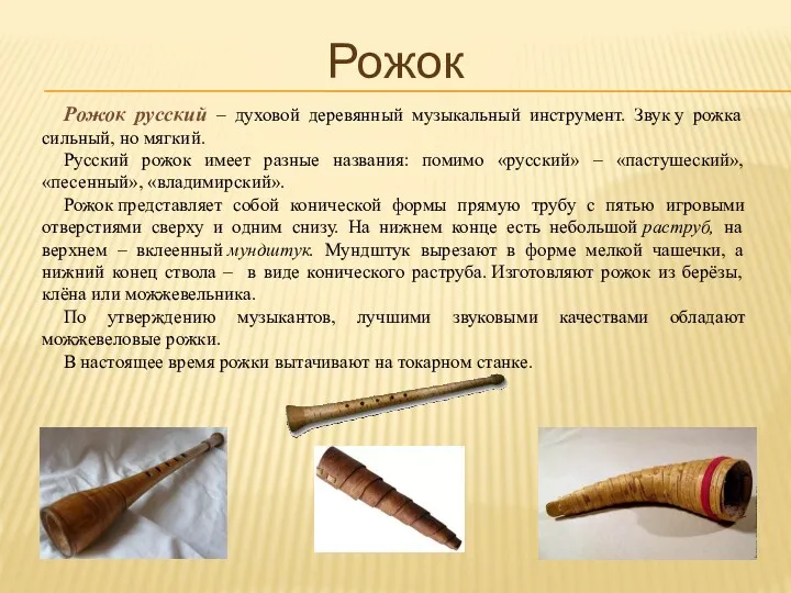 Рожок Рожок русский – духовой деревянный музыкальный инструмент. Звук у рожка сильный, но