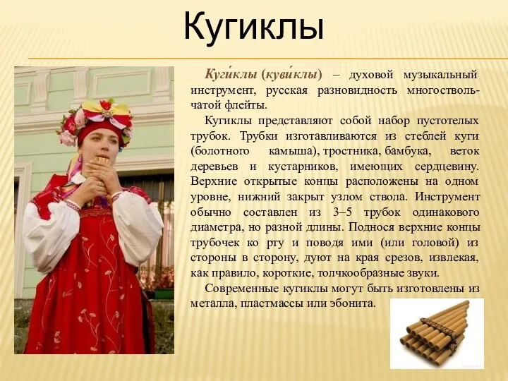 Дудка Кугиклы Куги́клы (куви́клы) – духовой музыкальный инструмент, русская разновидность многостволь-чатой флейты. Кугиклы