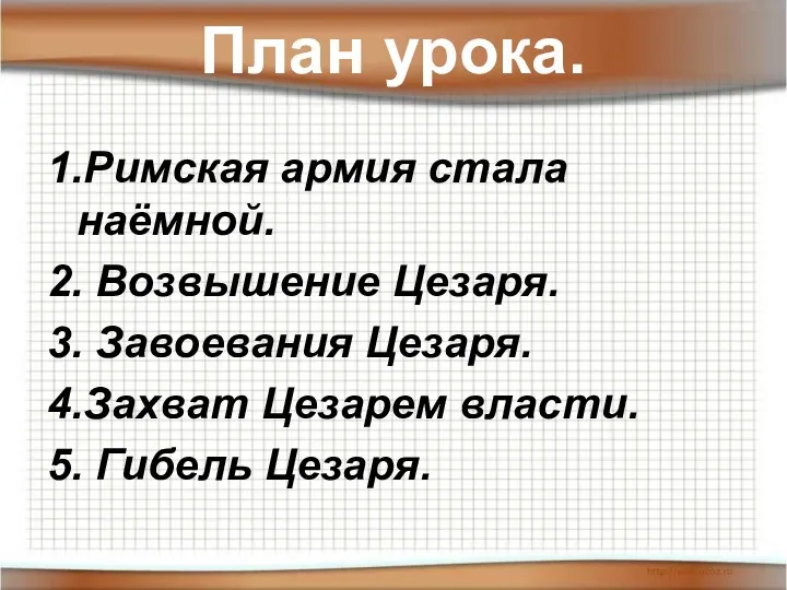 План урока. 1.Римская армия стала наёмной. 2. Возвышение Цезаря. 3. Завоевания Цезаря. 4.Захват