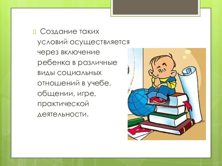 Создание таких условий осуществляется через включение ребенка в различные виды