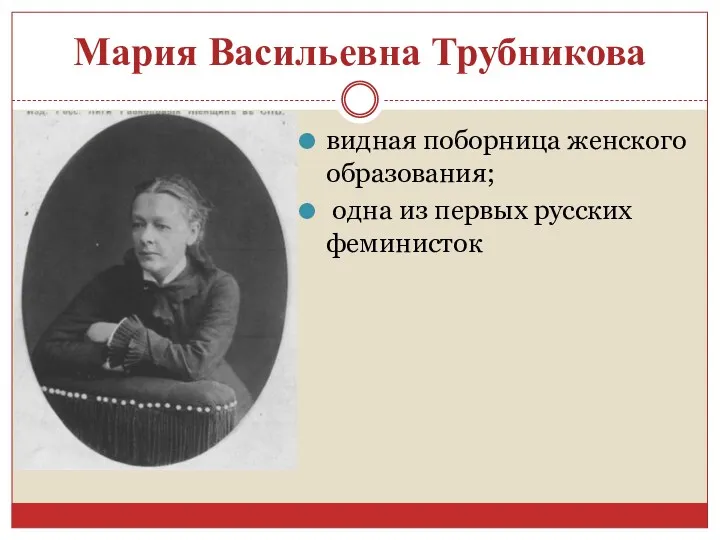Мария Васильевна Трубникова видная поборница женского образования; одна из первых русских феминисток