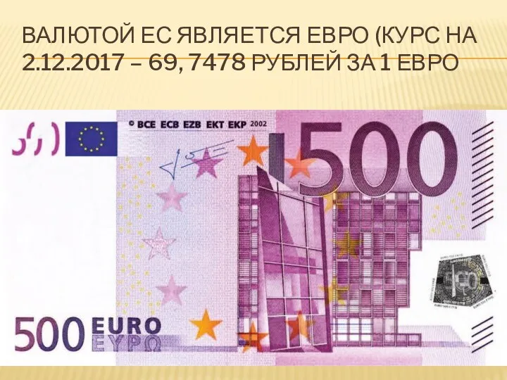 ВАЛЮТОЙ ЕС ЯВЛЯЕТСЯ ЕВРО (КУРС НА 2.12.2017 – 69, 7478 РУБЛЕЙ ЗА 1 ЕВРО