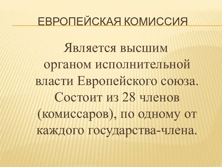 ЕВРОПЕЙСКАЯ КОМИССИЯ Является высшим органом исполнительной власти Европейского союза. Состоит