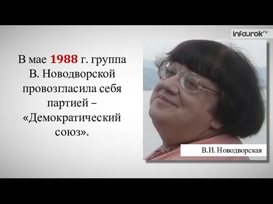 В мае 1988 г. группа В. Новодворской провозгласила себя партией – «Демократический союз». В.И. Новодворская