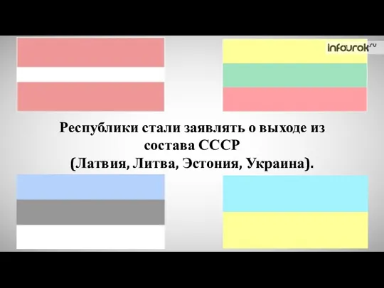 Республики стали заявлять о выходе из состава СССР (Латвия, Литва, Эстония, Украина).