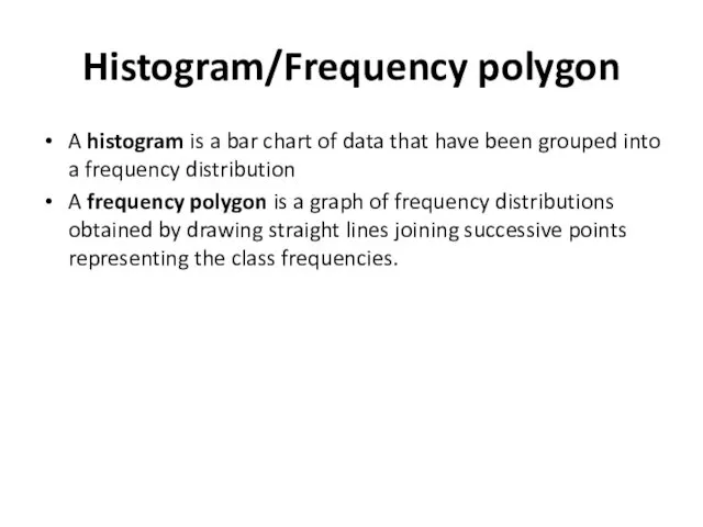 Histogram/Frequency polygon A histogram is a bar chart of data