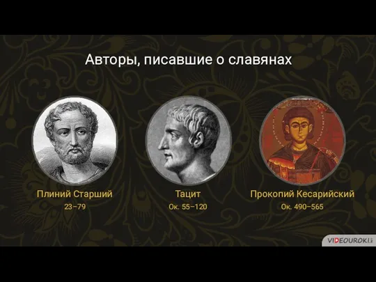 Авторы, писавшие о славянах Тацит Ок. 55–120 Плиний Старший 23–79 Прокопий Кесарийский Ок. 490–565