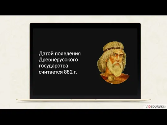 Датой появления Древнерусского государства считается 882 г.