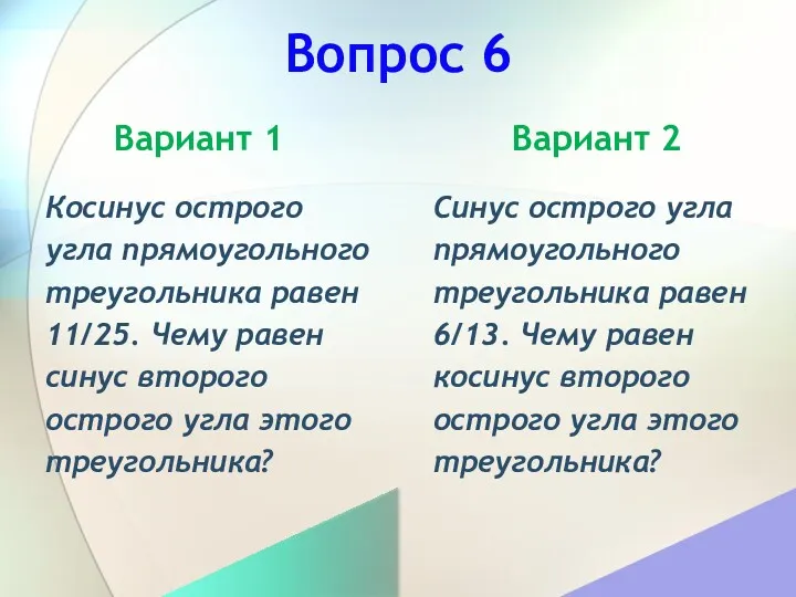 Вопрос 6 Вариант 1 Вариант 2 Косинус острого угла прямоугольного треугольника равен 11/25.