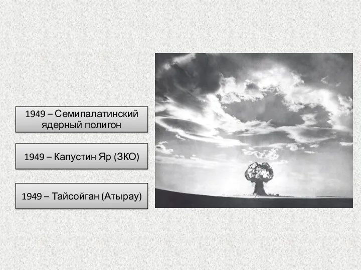 1949 – Семипалатинский ядерный полигон 1949 – Тайсойган (Атырау) 1949 – Капустин Яр (ЗКО)