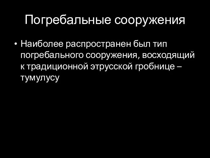 Погребальные сооружения Наиболее распространен был тип погребального сооружения, восходящий к традиционной этрусской гробнице – тумулусу