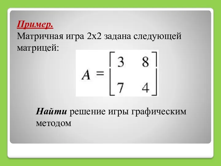 Пример. Матричная игра 2х2 задана следующей матрицей: Найти решение игры графическим методом