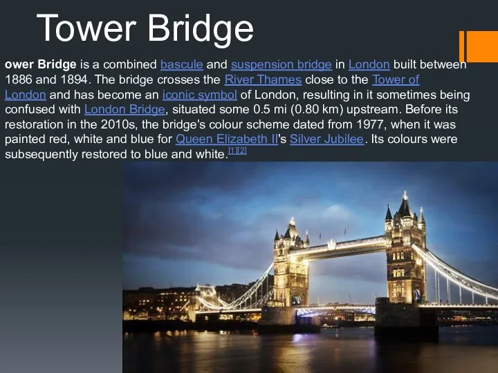 Tower Bridge ower Bridge is a combined bascule and suspension bridge in London
