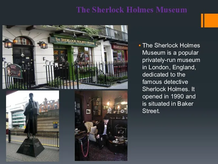 The Sherlock Holmes Museum The Sherlock Holmes Museum is a popular privately-run museum