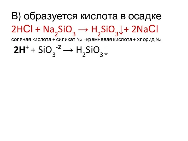 В) образуется кислота в осадке 2HСl + Na2SiO3 → H2SiO3↓+ 2NaСl соляная кислота