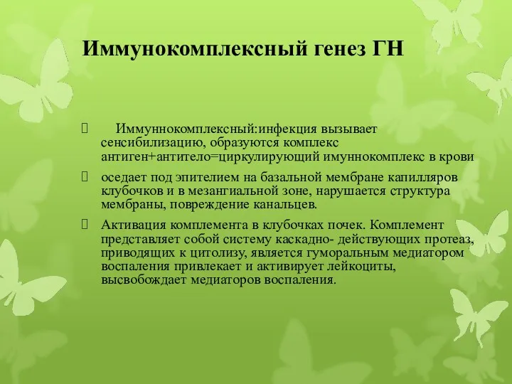 Иммунокомплексный генез ГН Иммуннокомплексный:инфекция вызывает сенсибилизацию, образуются комплекс антиген+антитело=циркулирующий имуннокомплекс