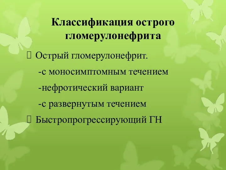 Классификация острого гломерулонефрита Острый гломерулонефрит. -с моносимптомным течением -нефротический вариант -с развернутым течением Быстропрогрессирующий ГН