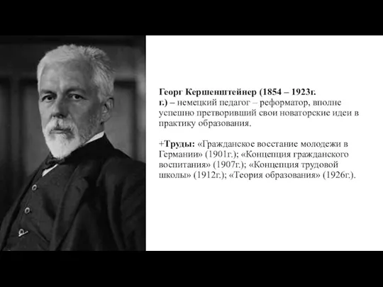 Георг Кершенштейнер (1854 – 1923г.г.) – немецкий педагог – реформатор, вполне успешно претворивший