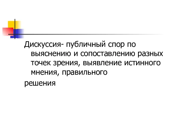 Дискуссия- публичный спор по выяснению и сопоставлению разных точек зрения, выявление истинного мнения, правильного решения