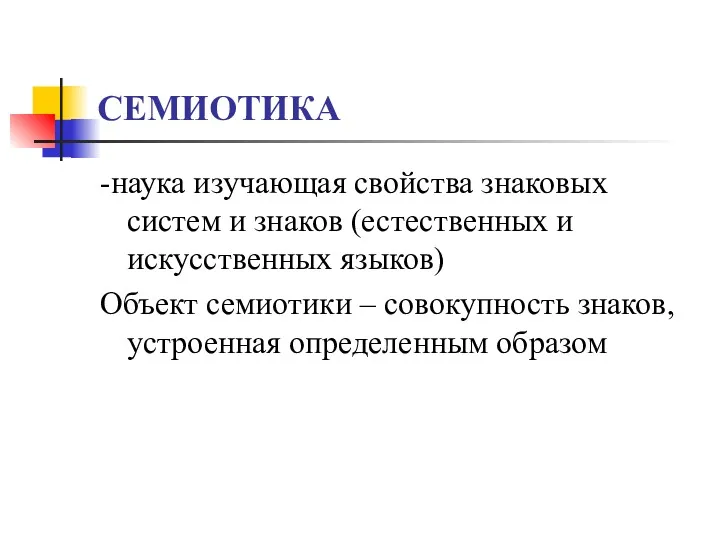 СЕМИОТИКА -наука изучающая свойства знаковых систем и знаков (естественных и