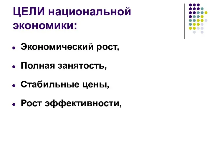 ЦЕЛИ национальной экономики: Экономический рост, Полная занятость, Стабильные цены, Рост эффективности,