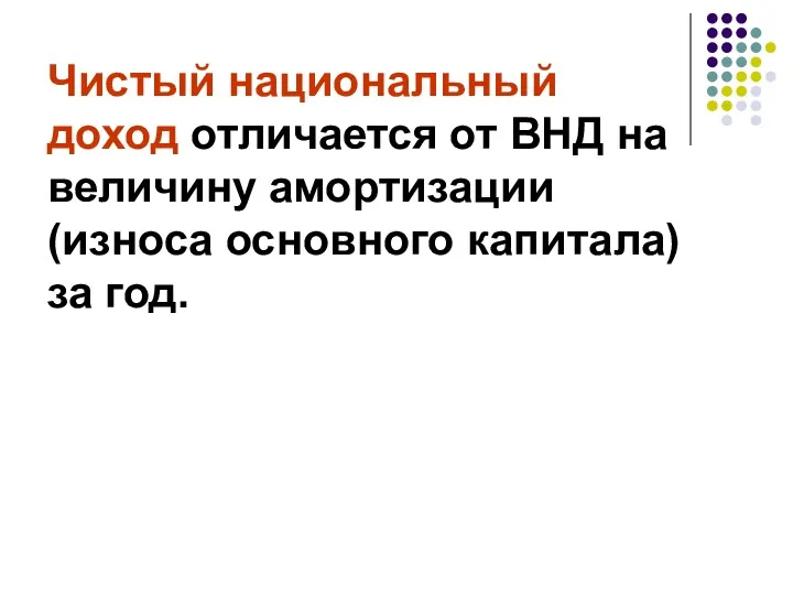 Чистый национальный доход отличается от ВНД на величину амортизации (износа основного капитала) за год.