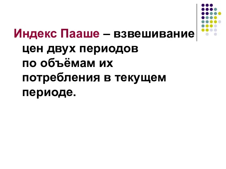 Индекс Пааше – взвешивание цен двух периодов по объёмам их потребления в текущем периоде.