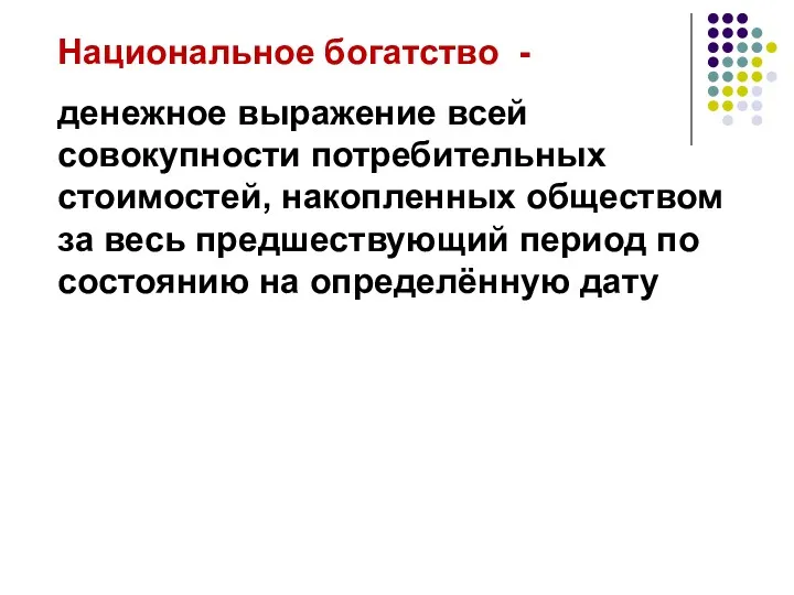 Национальное богатство - денежное выражение всей совокупности потребительных стоимостей, накопленных