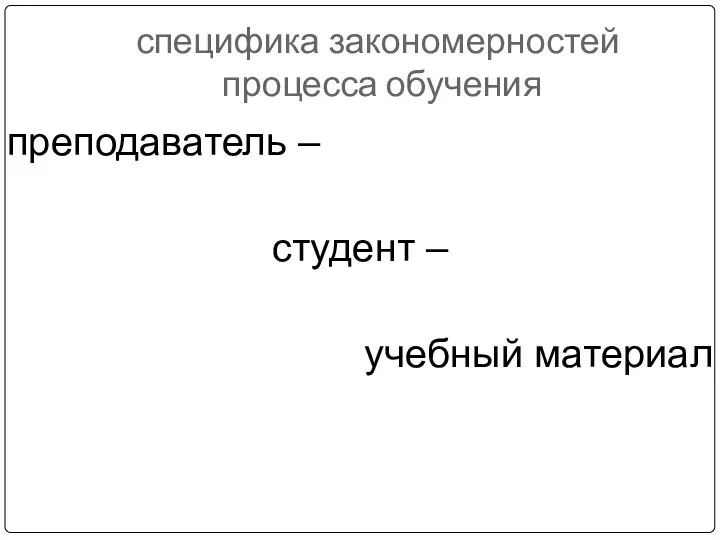 специфика закономерностей процесса обучения преподаватель – студент – учебный материал