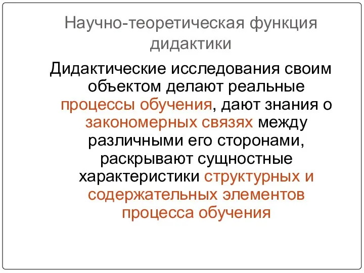 Научно-теоретическая функция дидактики Дидактические исследования своим объектом делают реальные процессы