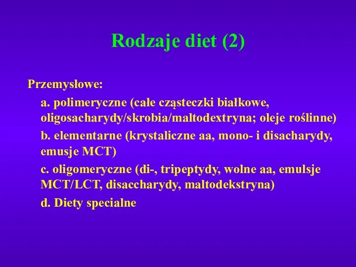 Rodzaje diet (2) Przemysłowe: a. polimeryczne (całe cząsteczki białkowe, oligosacharydy/skrobia/maltodextryna;