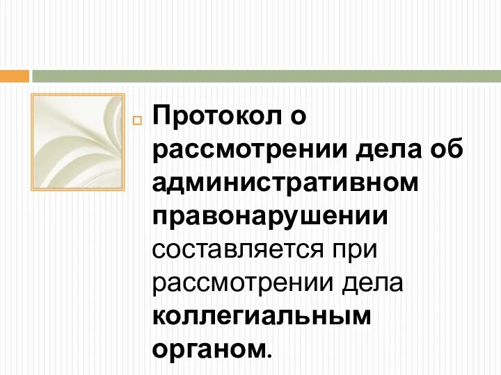 Протокол о рассмотрении дела об административном правонарушении составляется при рассмотрении дела коллегиальным органом.