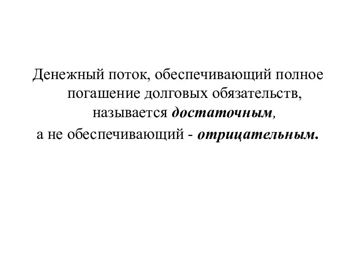 Денежный поток, обеспечивающий полное погашение долговых обязательств, называется достаточным, а не обеспечивающий - отрицательным.